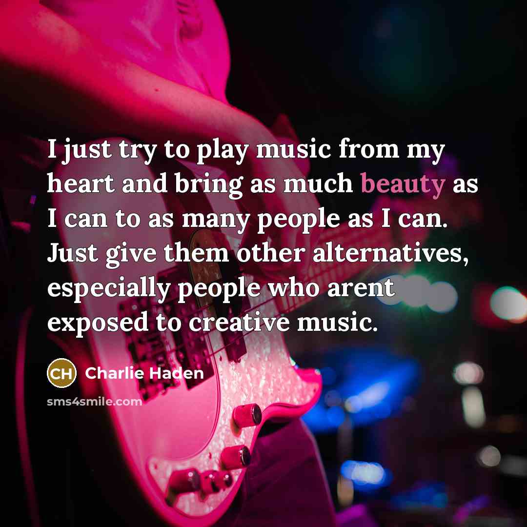 “I just try to play music from my heart and…” quote by Charlie Haden