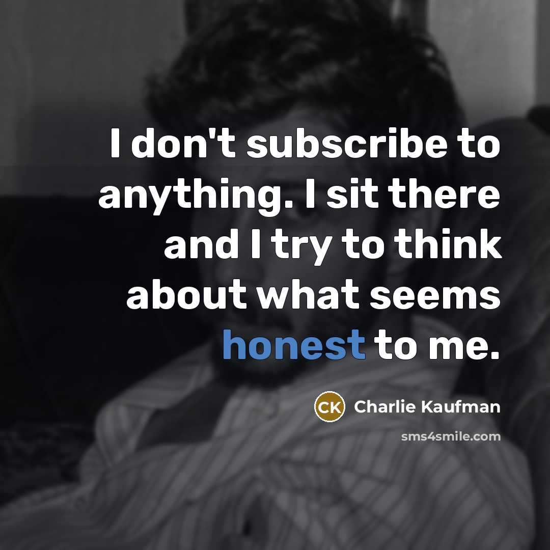 “I don't subscribe to anything. I sit there and I…” quote by Charlie Kaufman