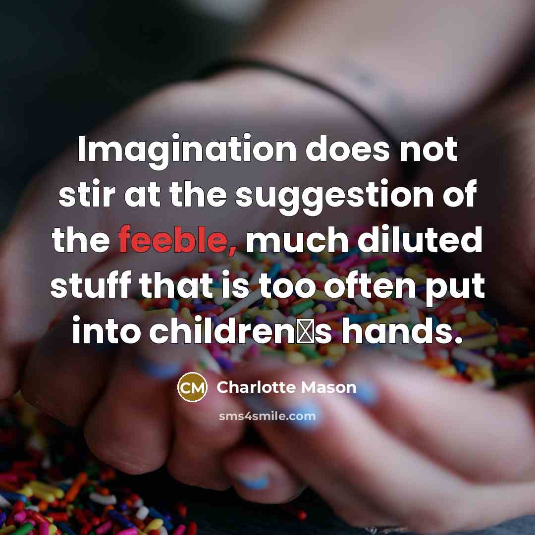 “Imagination does not stir at the suggestion of the feeble,…” quote by Charlotte Mason