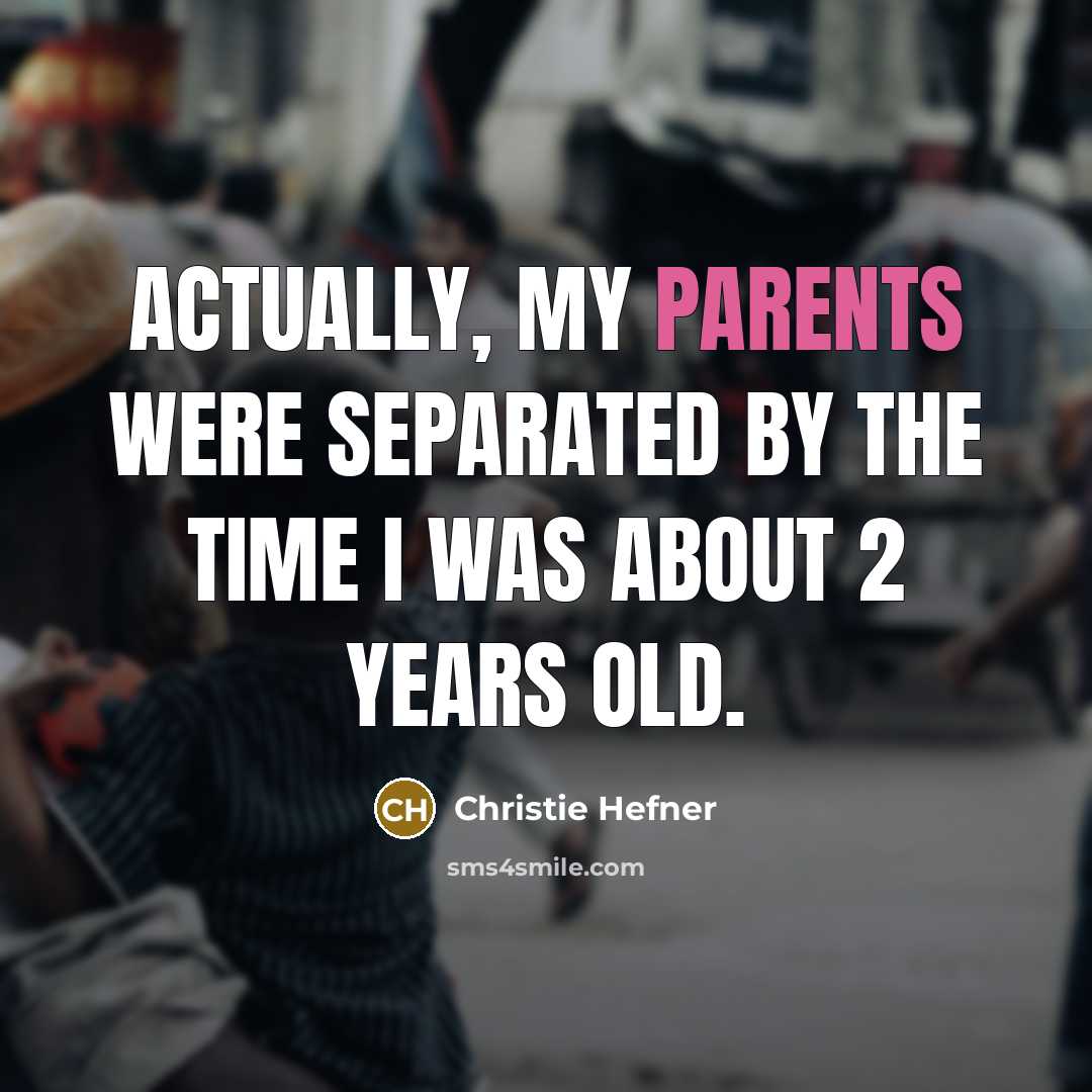 “Actually, my parents were separated by the time I was about 2 years old.” quote by Christie Hefner
