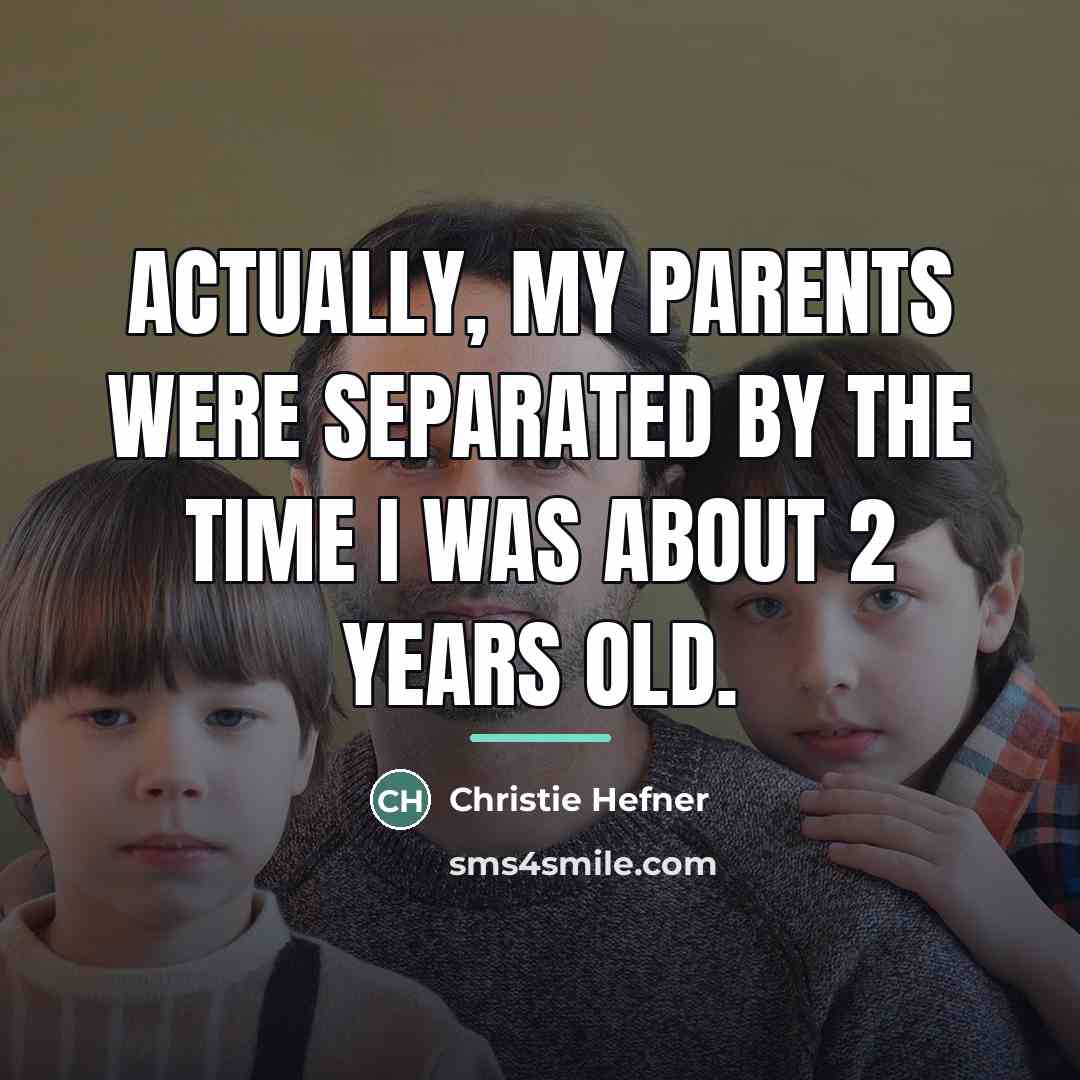 “Actually, my parents were separated by the time I was…” quote by Christie Hefner