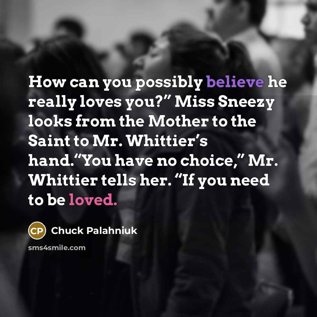 “How can you possibly believe he really loves you?” Miss…” quote by Chuck Palahniuk