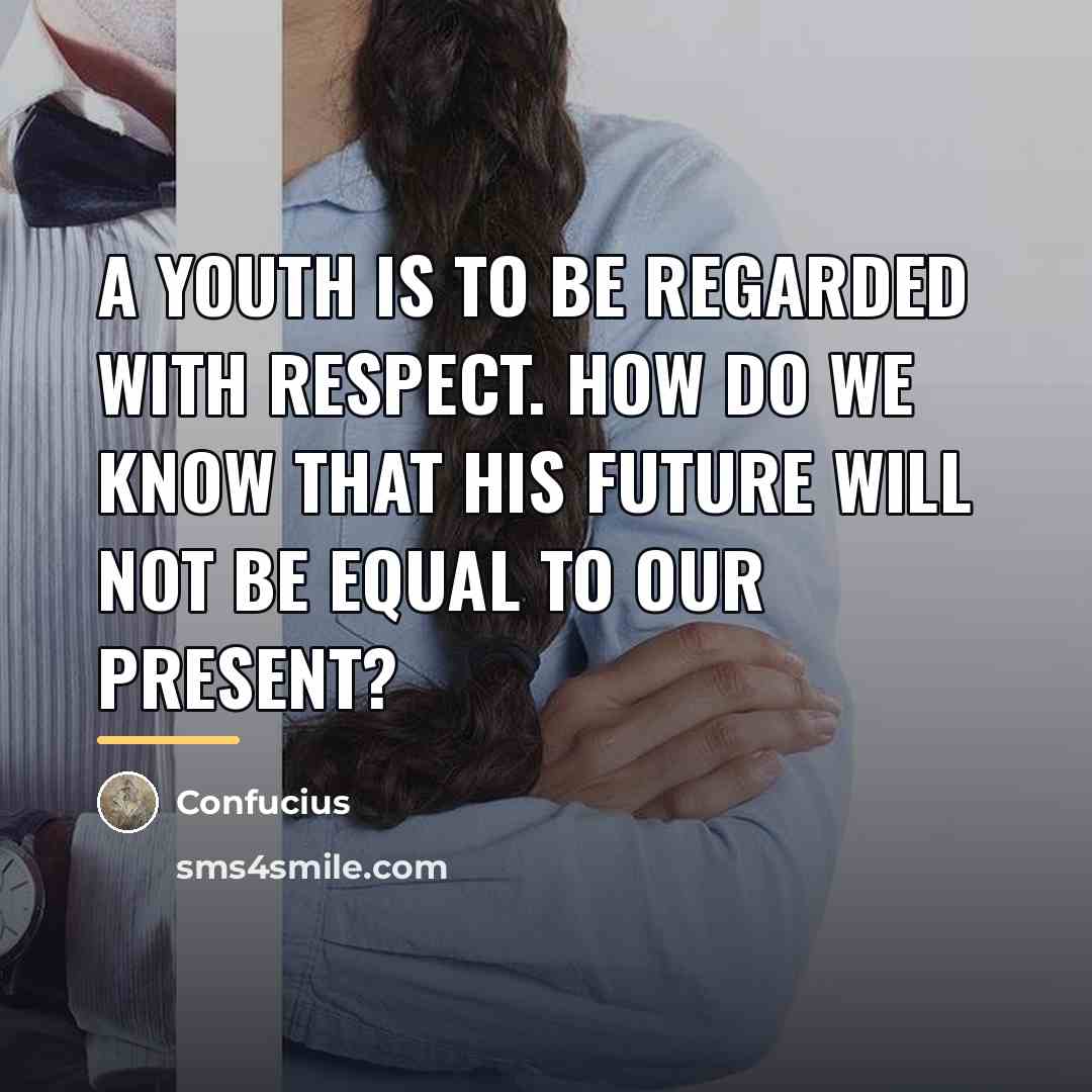 “A youth is to be regarded with respect. How do…” quote by Confucius