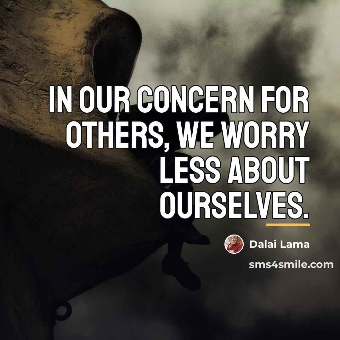 “In our concern for others, we worry less about ourselves.…” quote by Dalai Lama