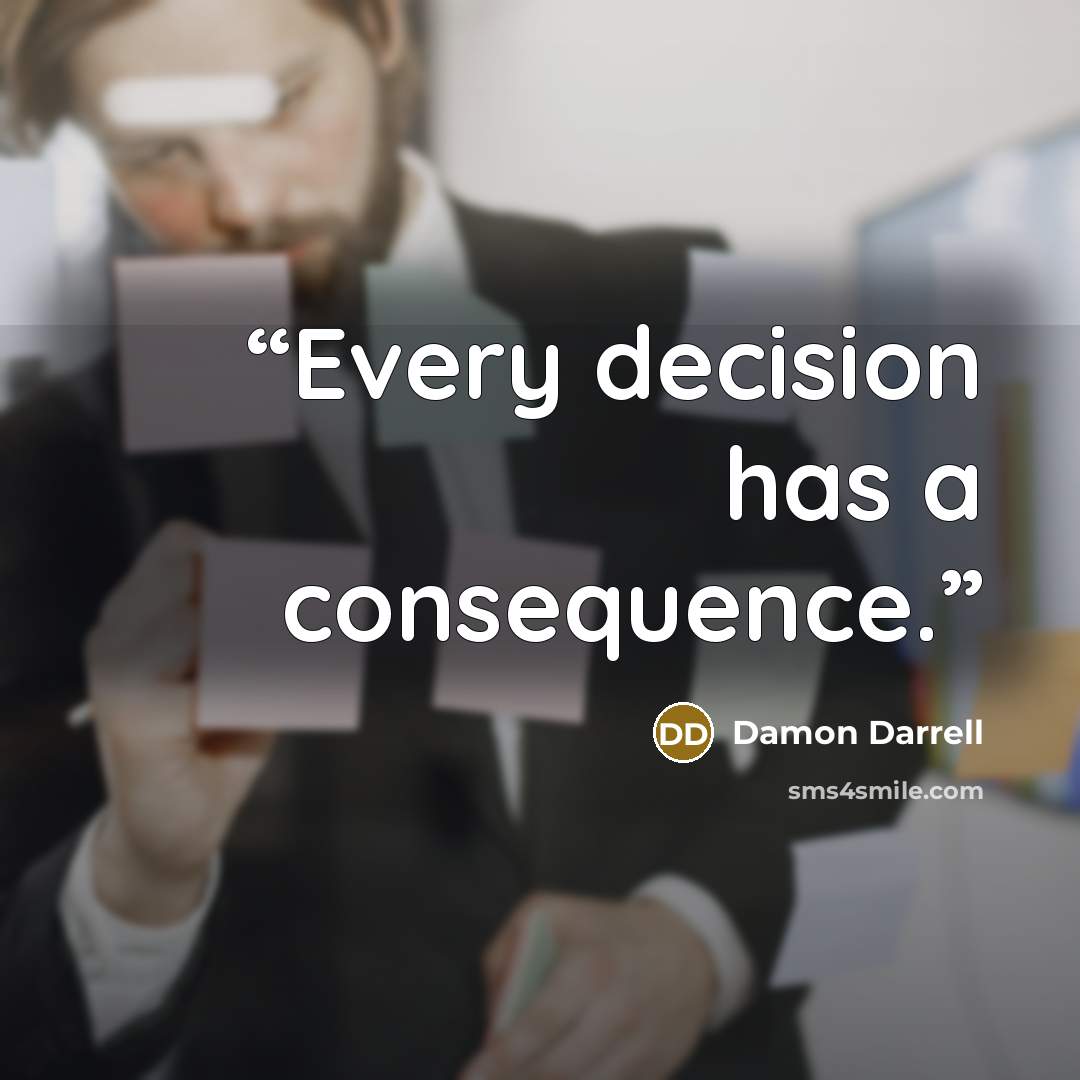 “Every decision has a consequence.” quote by Damon Darrell
