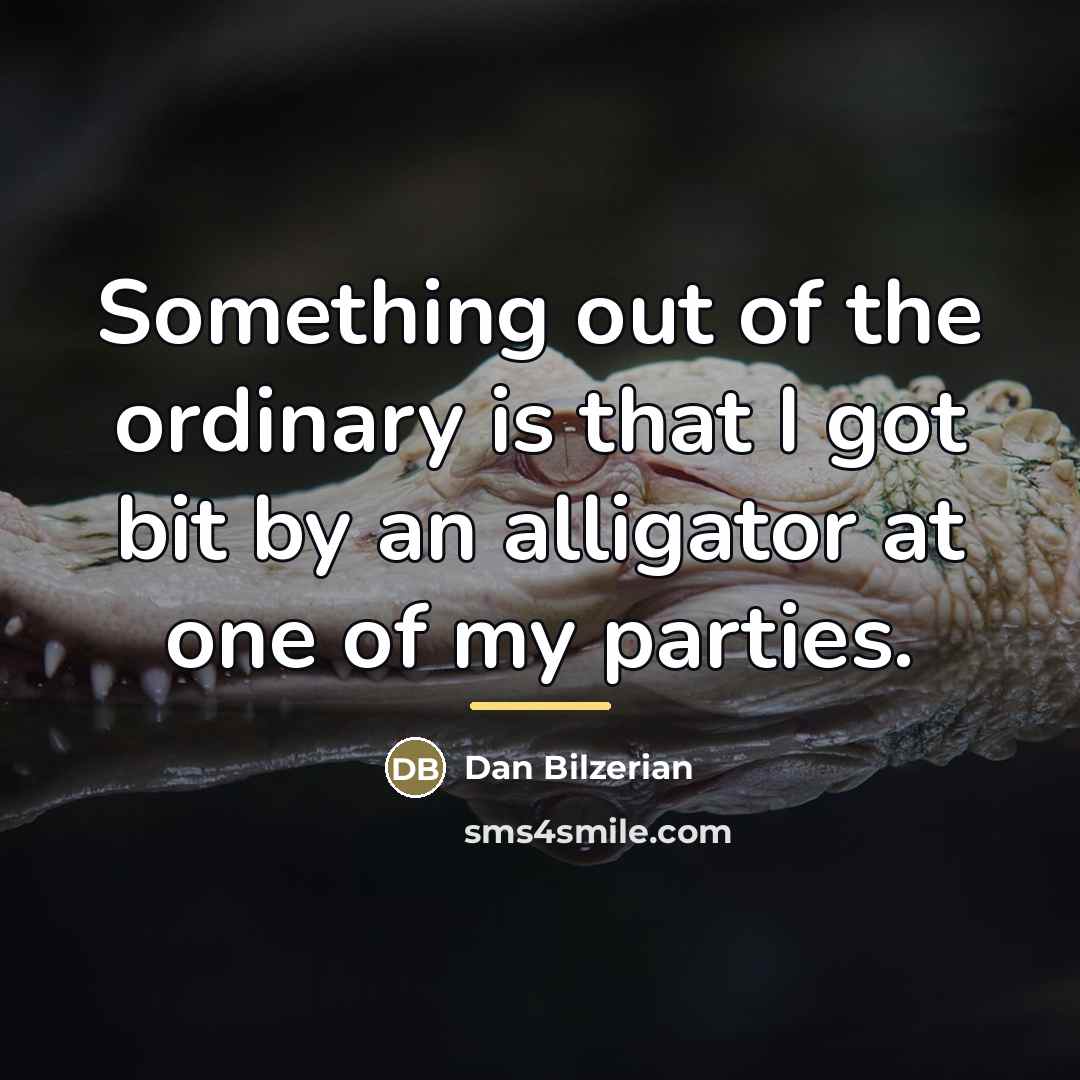 “Something out of the ordinary is that I got bit…” quote by Dan Bilzerian