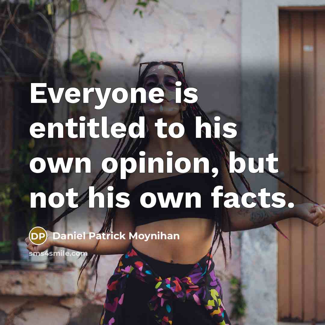 “Everyone is entitled to his own opinion, but not his…” quote by Daniel Patrick Moynihan