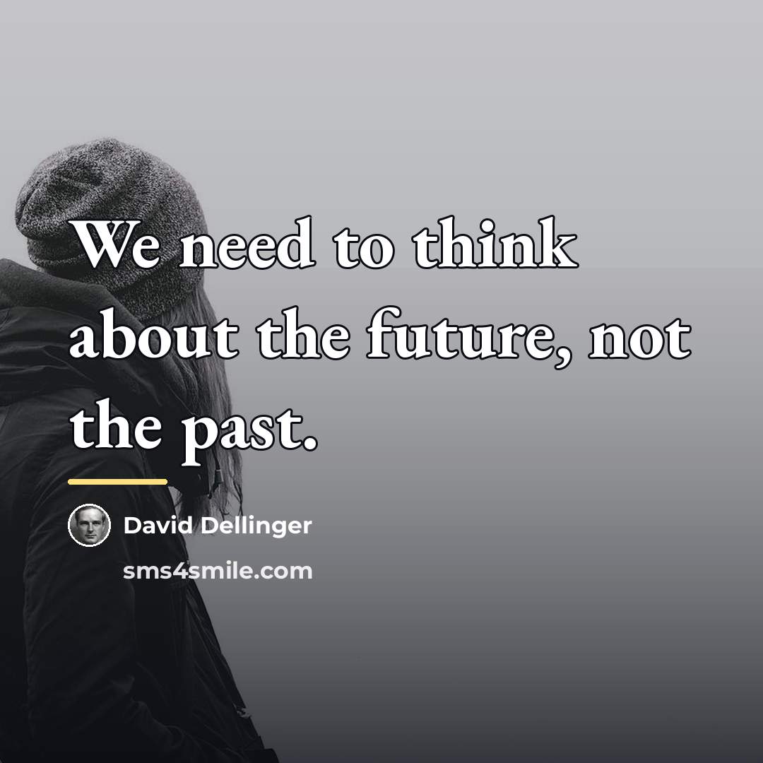 “We need to think about the future, not the past.…” quote by David Dellinger