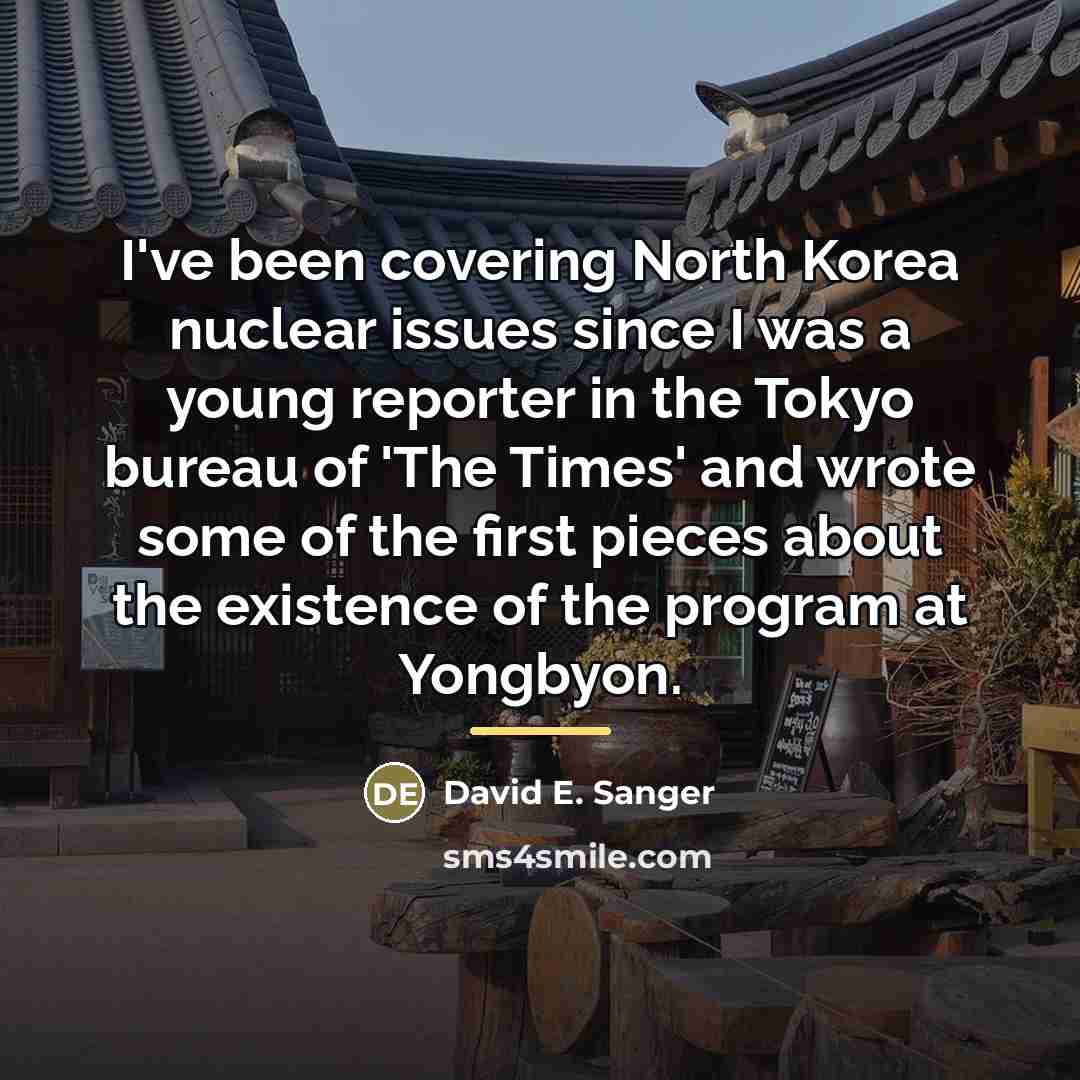 “I've been covering North Korea nuclear issues since I was…” quote by David E. Sanger