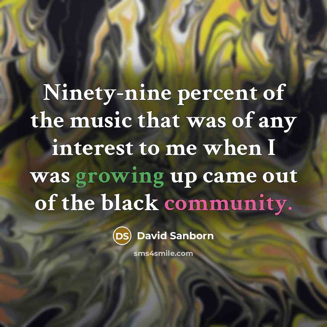 “Ninety-nine percent of the music that was of any interest…” quote by David Sanborn