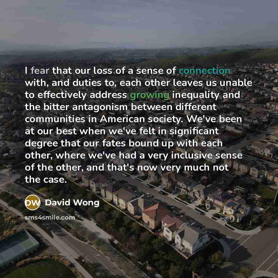 “I fear that our loss of a sense of connection…” quote by David Wong