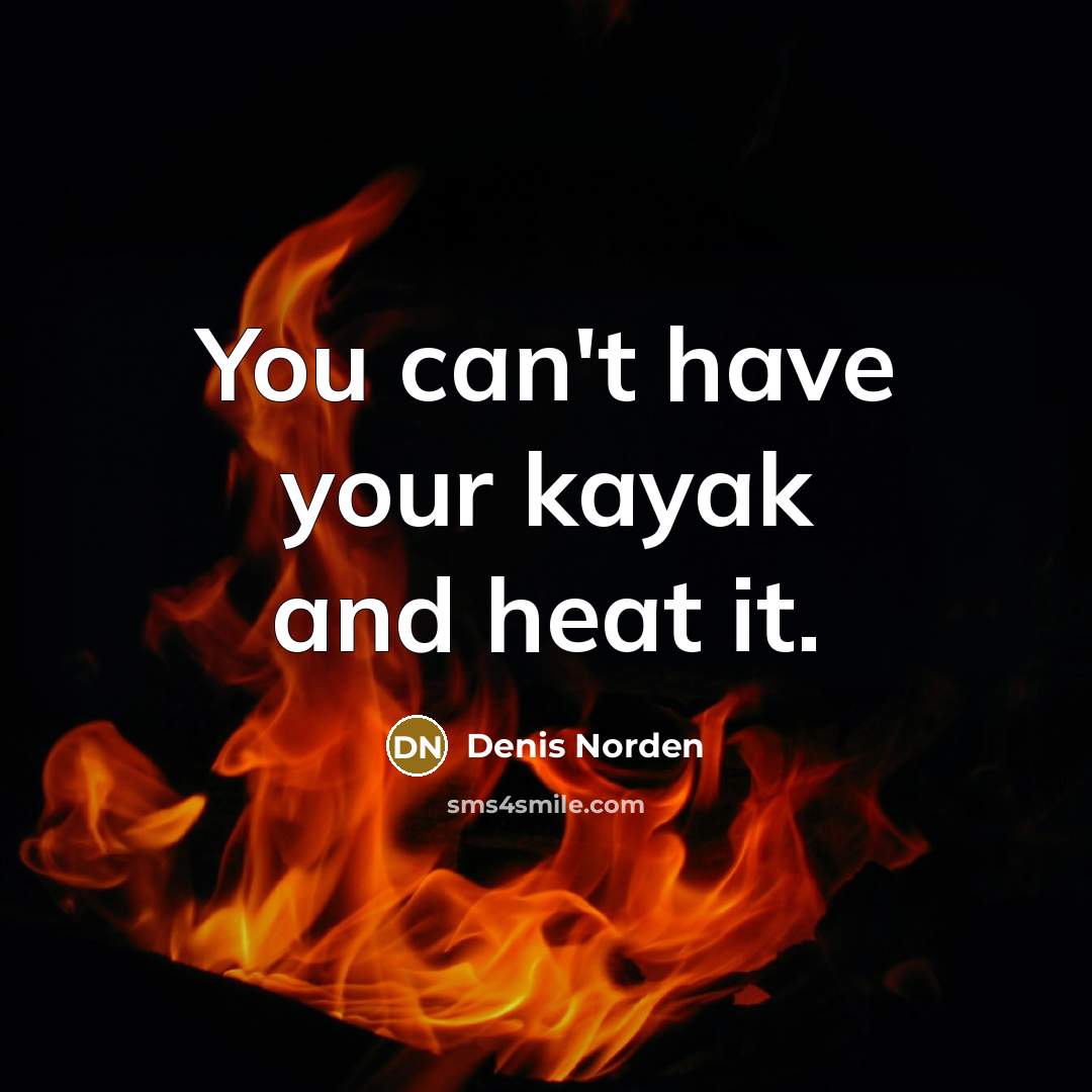 “You can't have your kayak and heat it.…” quote by Denis Norden
