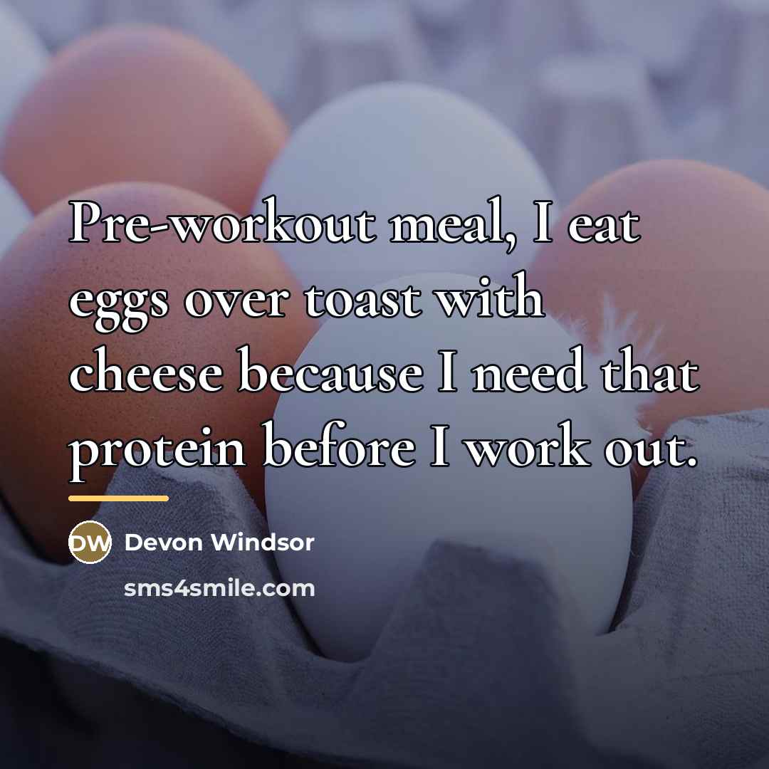 “Pre-workout meal, I eat eggs over toast with cheese because…” quote by Devon Windsor