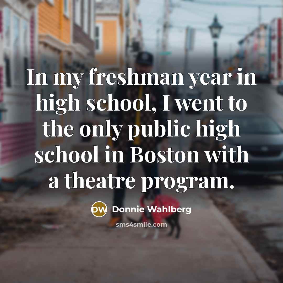 “In my freshman year in high school, I went to…” quote by Donnie Wahlberg