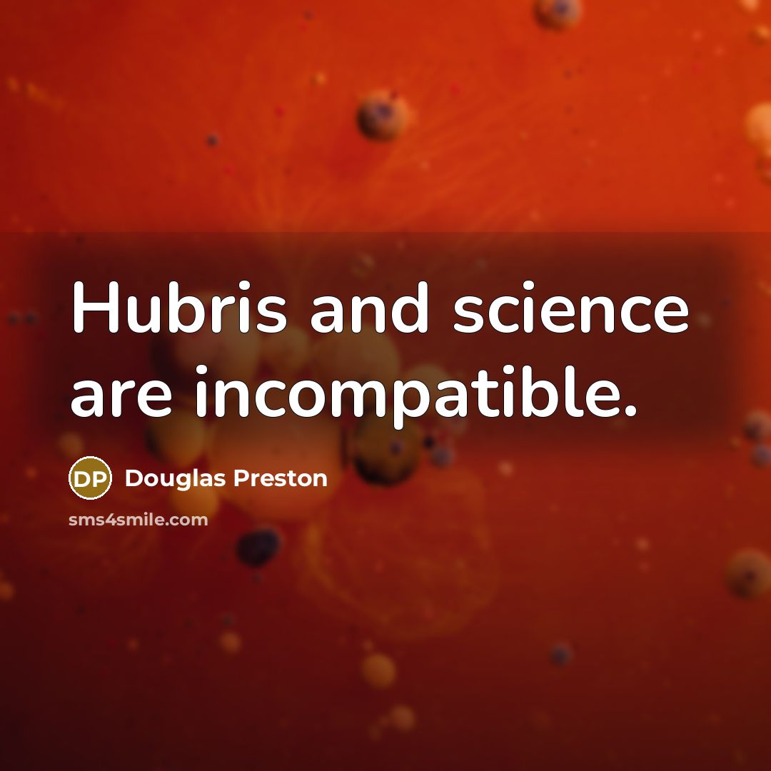 “Hubris and science are incompatible.…” quote by Douglas Preston