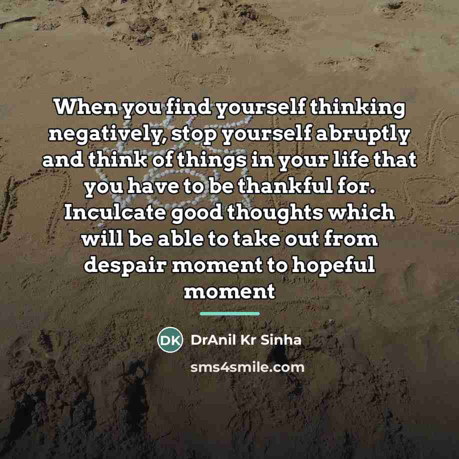 “When you find yourself thinking negatively, stop yourself abruptly and…” quote by DrAnil Kr Sinha