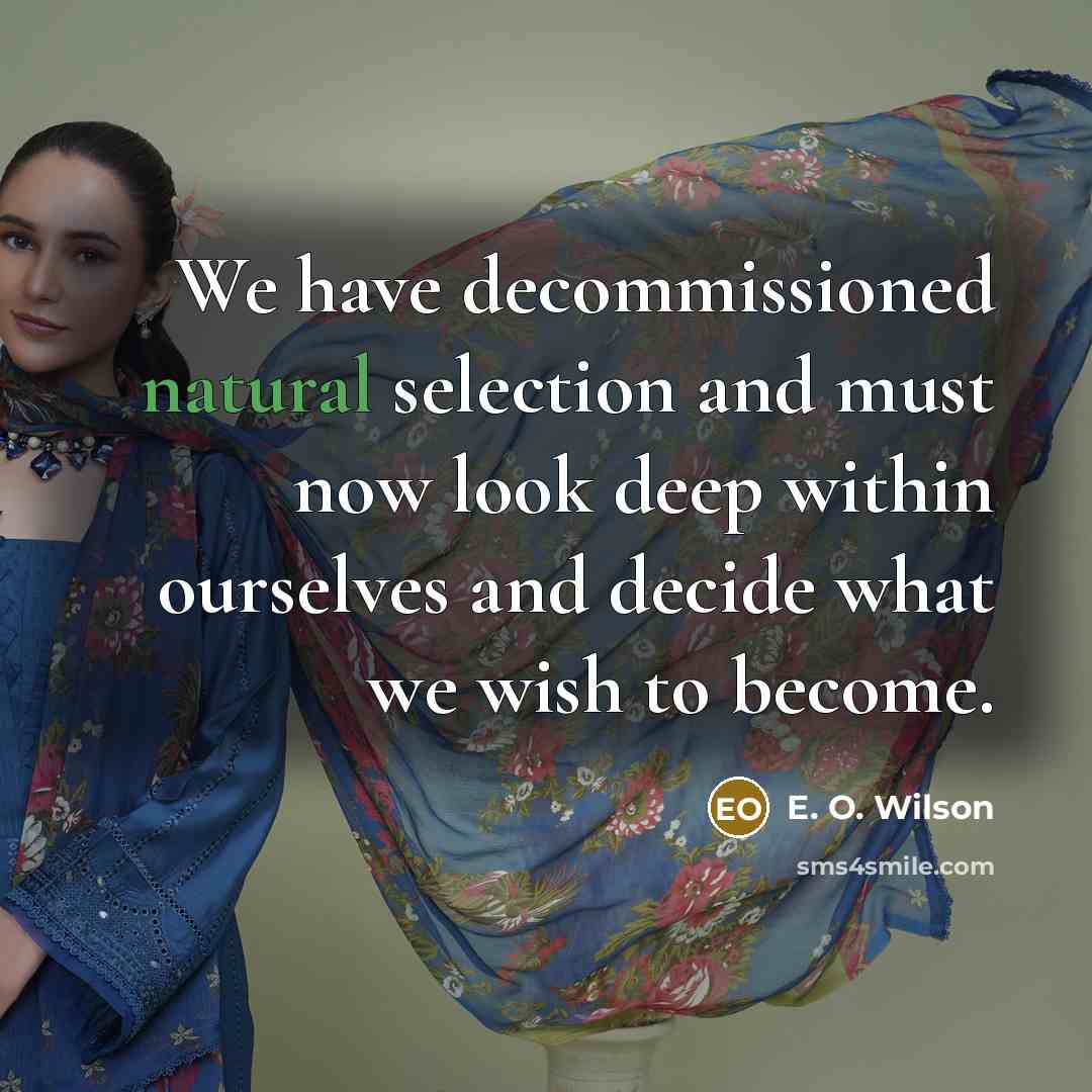 “We have decommissioned natural selection and must now look deep…” quote by E. O. Wilson
