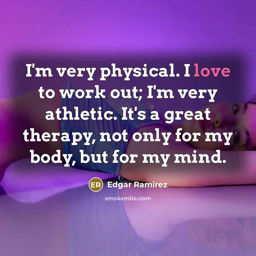 “I'm very physical. I love to work out; I'm very…” quote by Edgar Ramirez