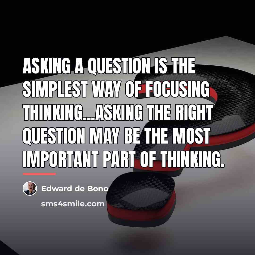 “Asking a question is the simplest way of focusing thinking...asking…” quote by Edward de Bono