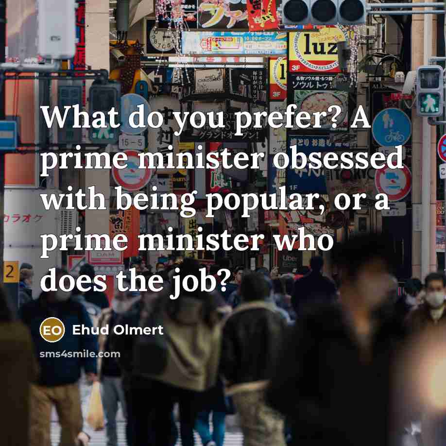 “What do you prefer? A prime minister obsessed with being…” quote by Ehud Olmert