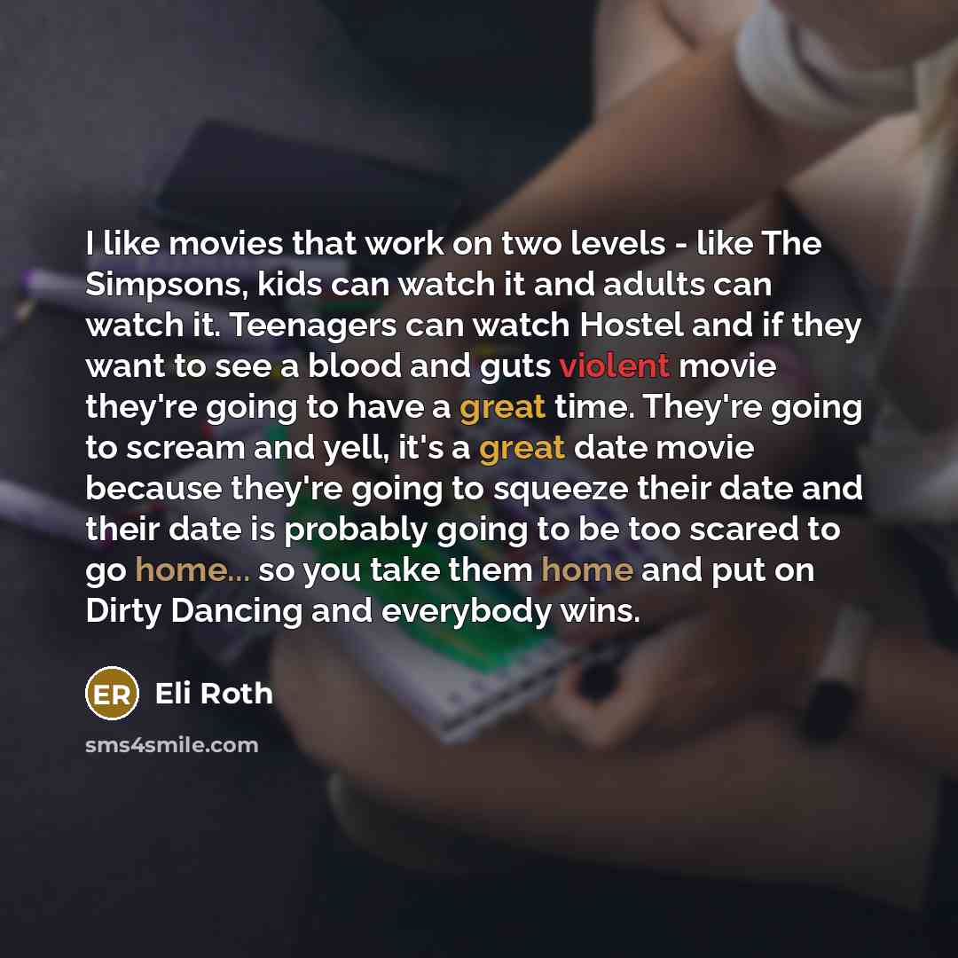 “I like movies that work on two levels - like…” quote by Eli Roth