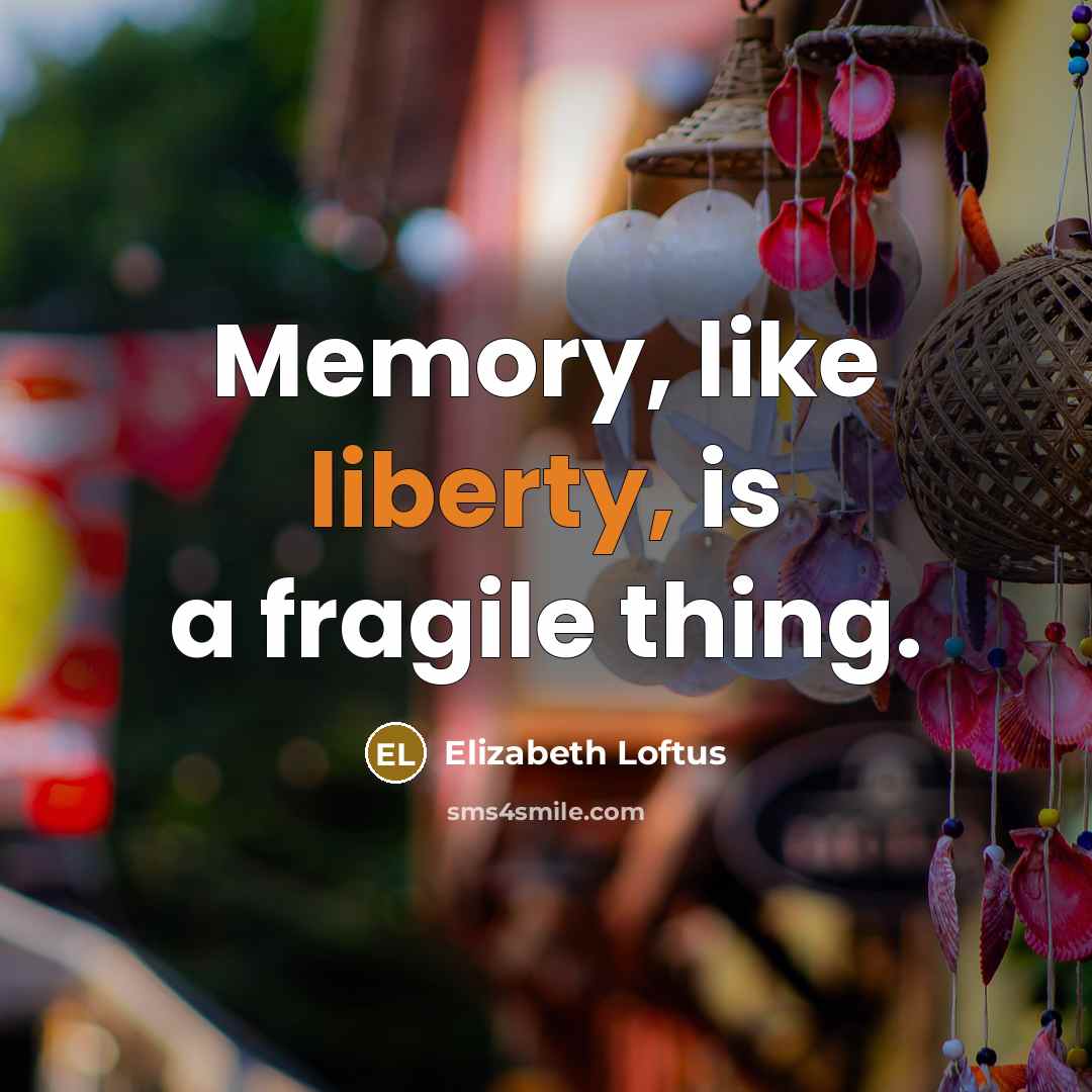 “Memory, like liberty, is a fragile thing.…” quote by Elizabeth Loftus