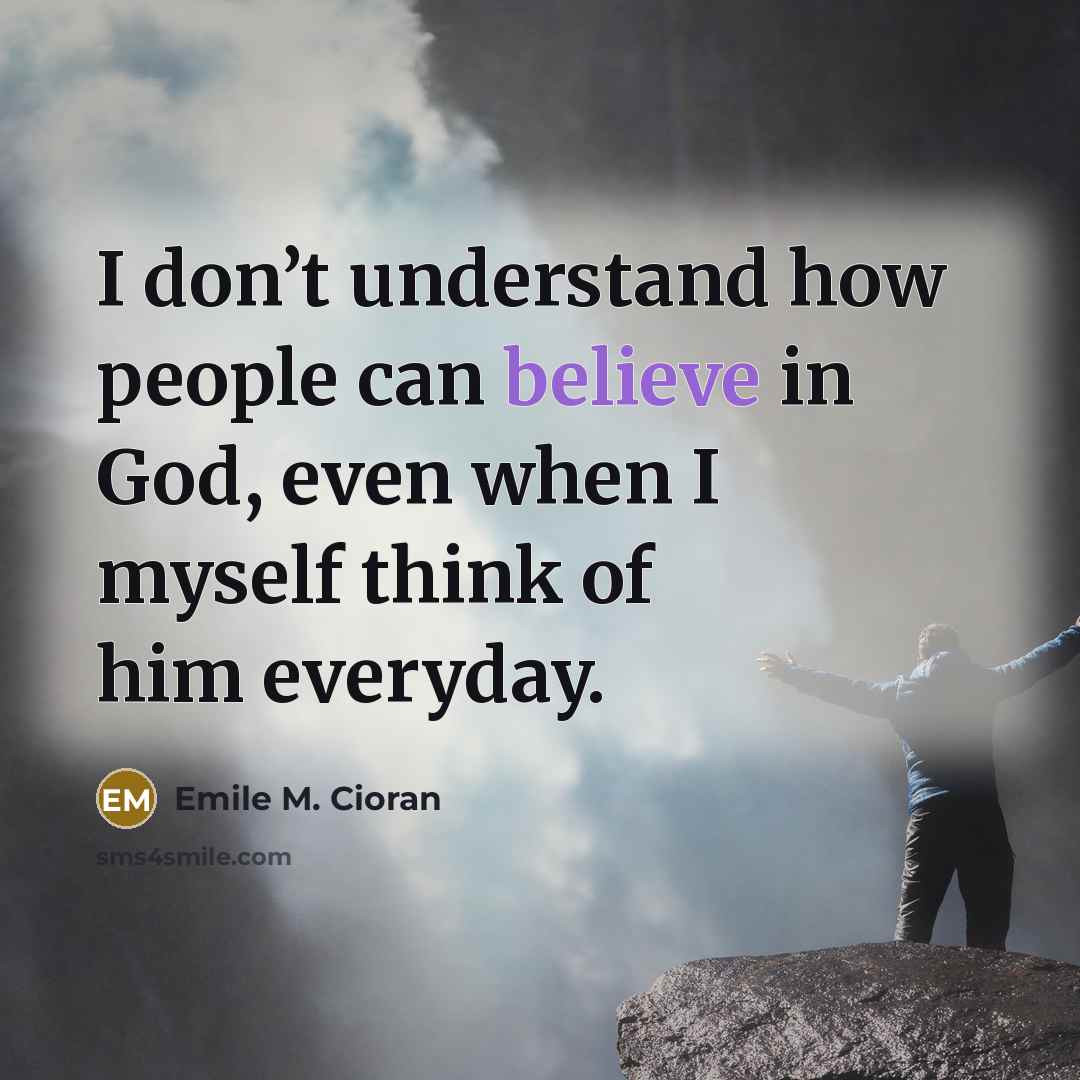 “I don’t understand how people can believe in God, even…” quote by Emile M. Cioran