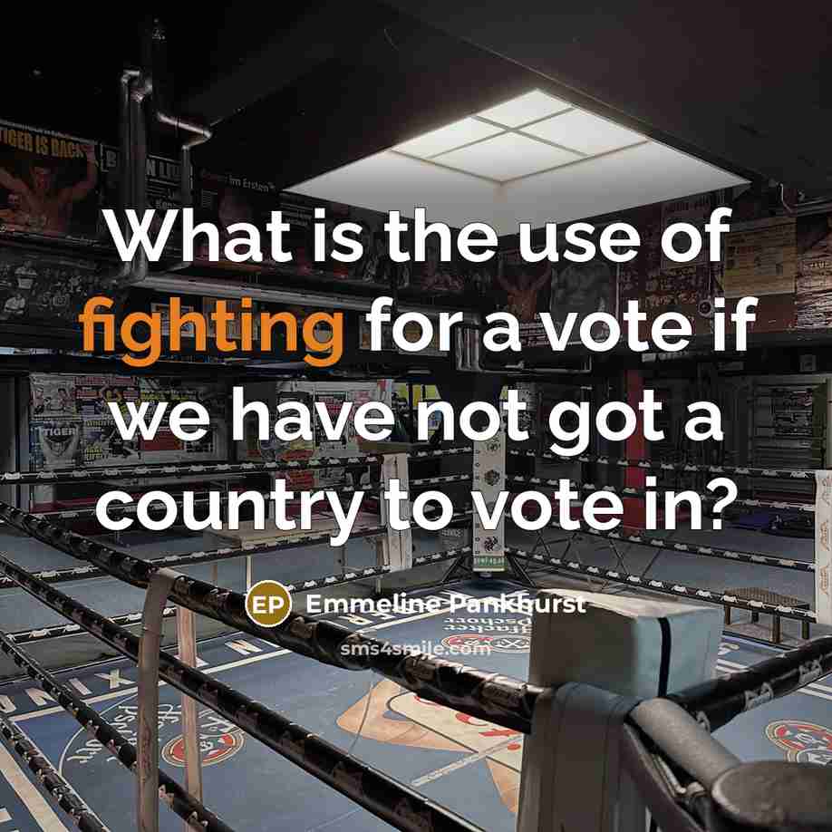 “What is the use of fighting for a vote if…” quote by Emmeline Pankhurst