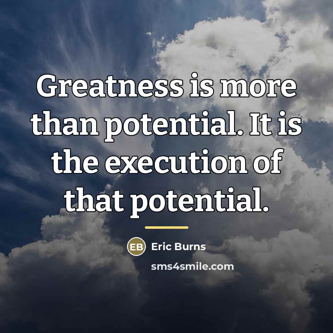 “Greatness is more than potential. It is the execution of…” quote by Eric Burns