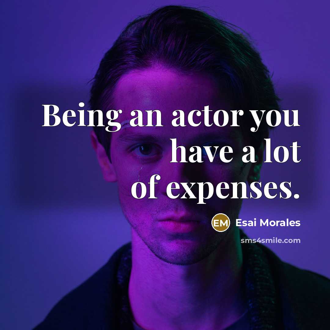 “Being an actor you have a lot of expenses.” quote by Esai Morales
