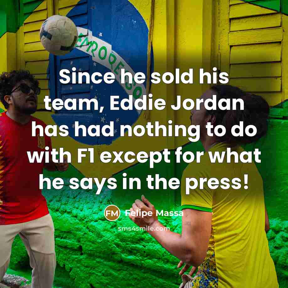 “Since he sold his team, Eddie Jordan has had nothing…” quote by Felipe Massa