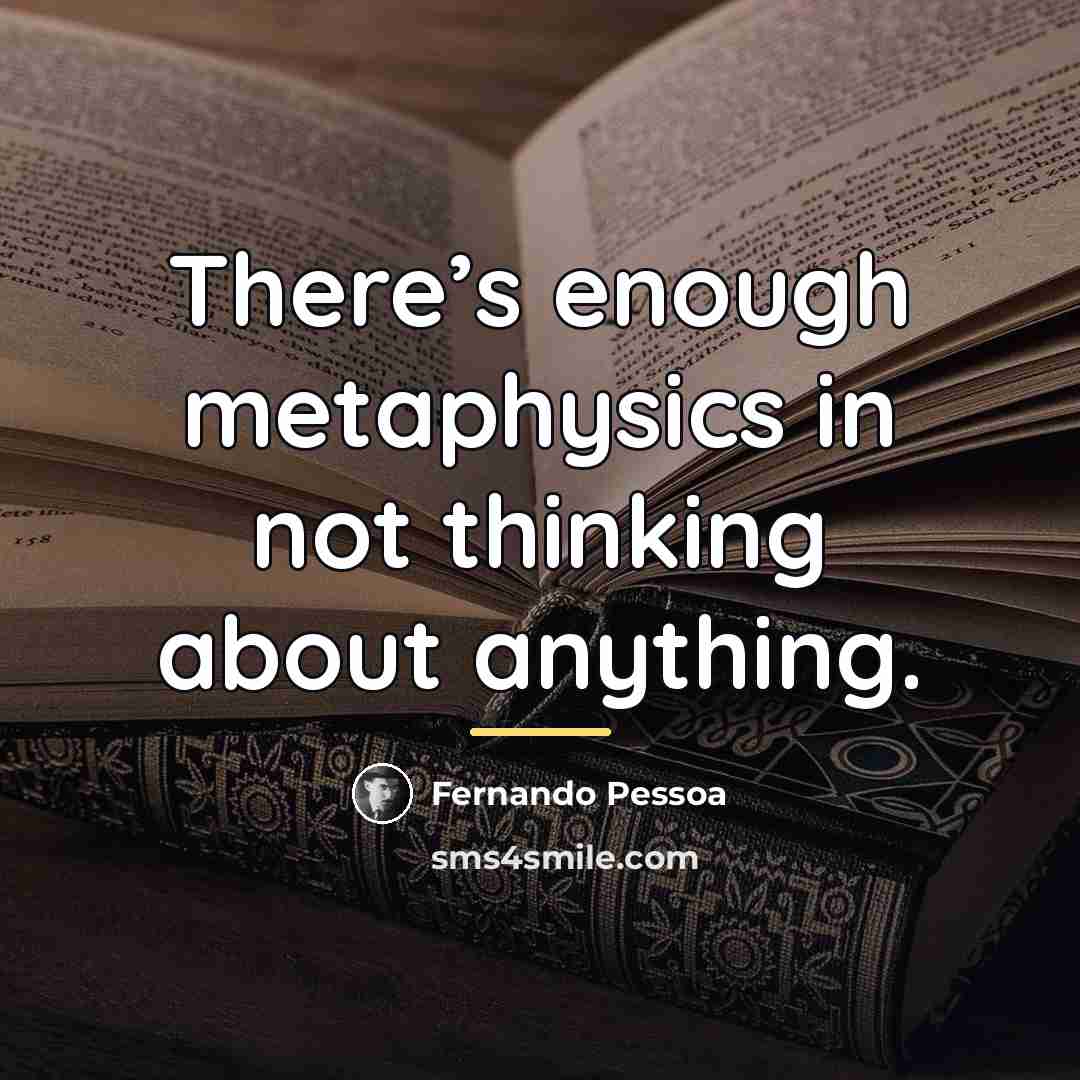 “There’s enough metaphysics in not thinking about anything.…” quote by Fernando Pessoa
