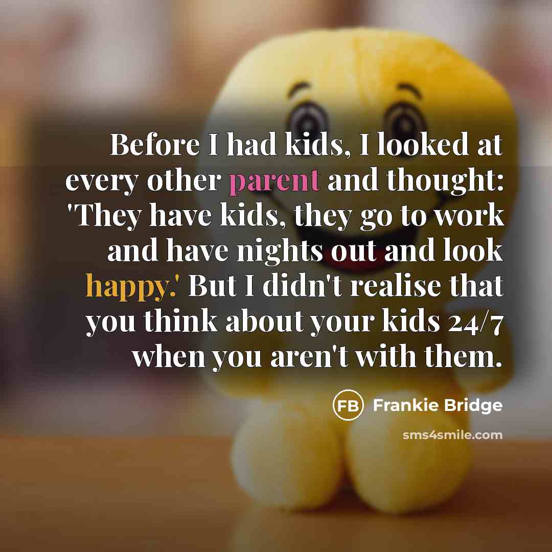 “Before I had kids, I looked at every other parent…” quote by Frankie Bridge