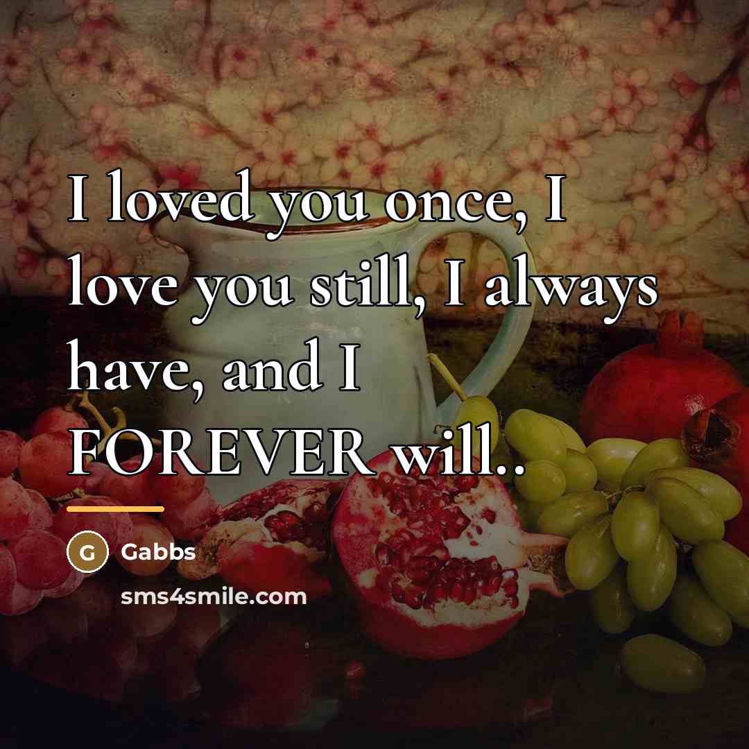 “I loved you once, I love you still, I always…” quote by Gabbs