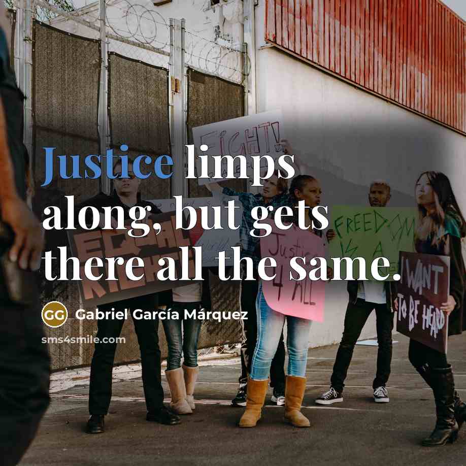 “Justice limps along, but gets there all the same.…” quote by Gabriel Garcia Marquez