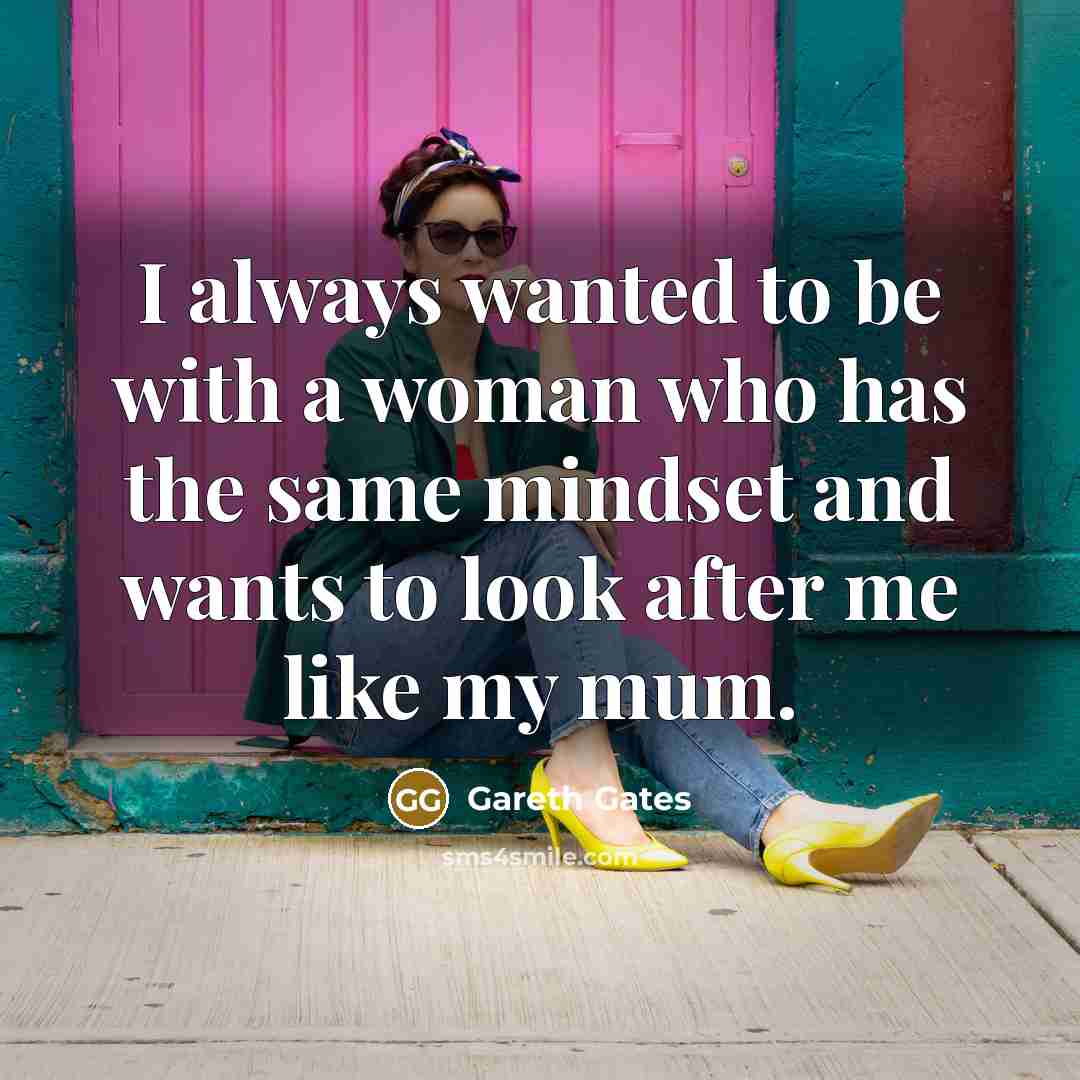 “I always wanted to be with a woman who has…” quote by Gareth Gates