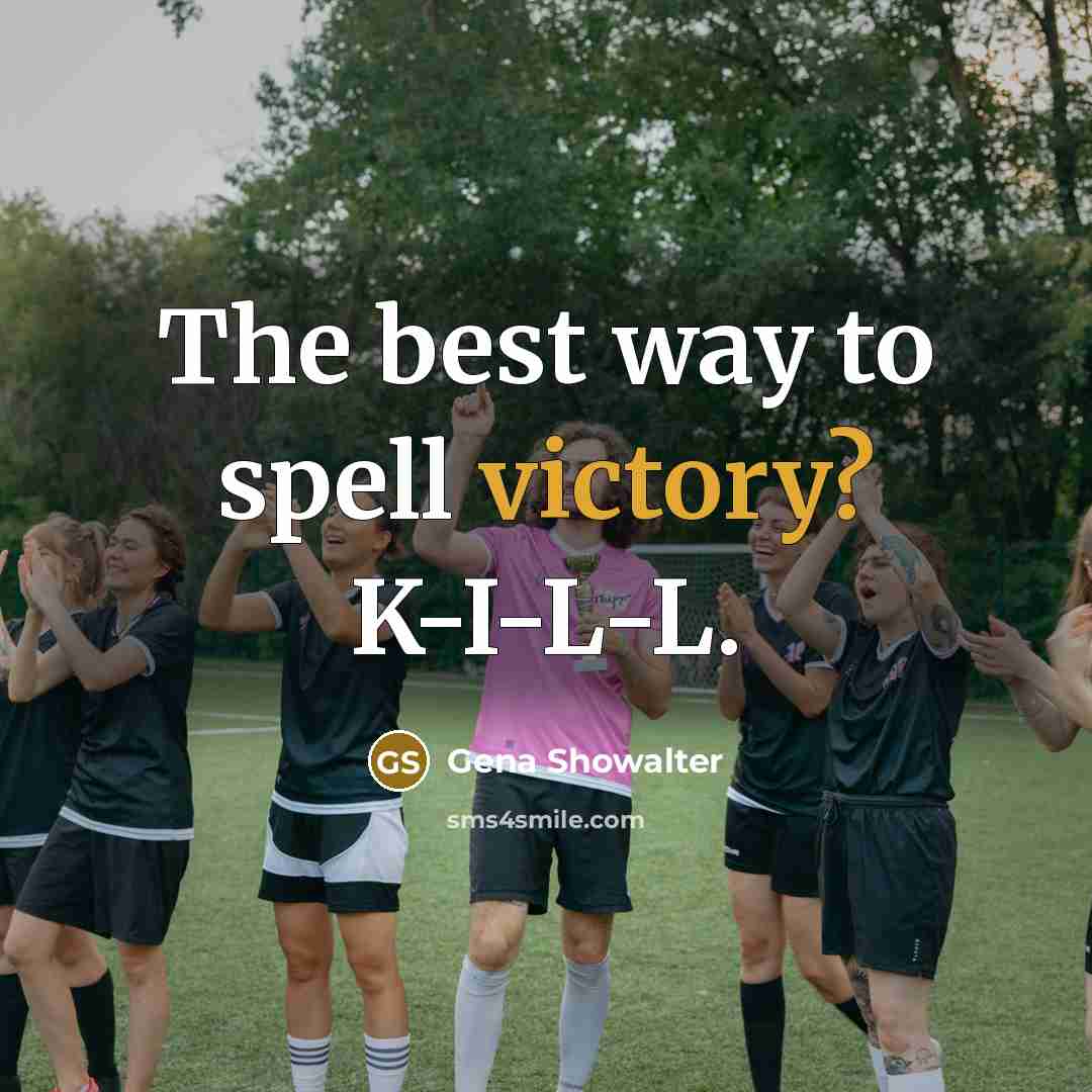 “The best way to spell victory? K-I-L-L.” quote by Gena Showalter