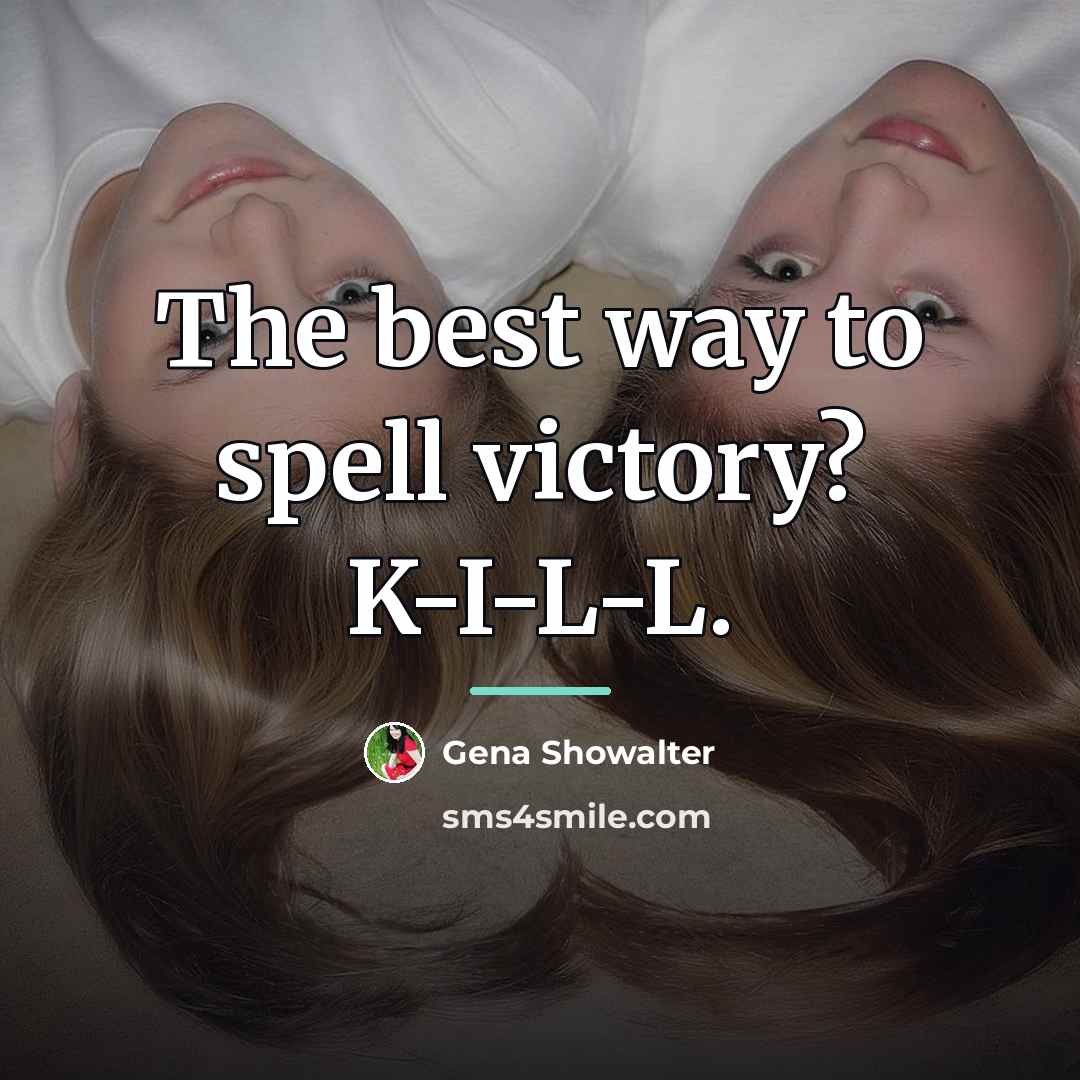 “The best way to spell victory? K-I-L-L.…” quote by Gena Showalter