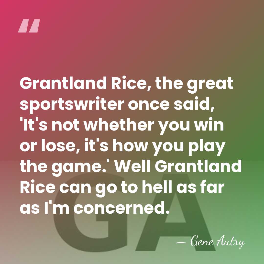 Grantland Rice, the great sportswriter once said, 'It's not whether you win&hellip; - Gene Autry