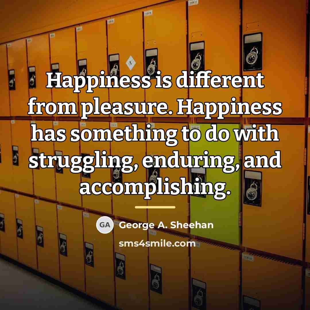 “Happiness is different from pleasure. Happiness has something to do…” quote by George A. Sheehan