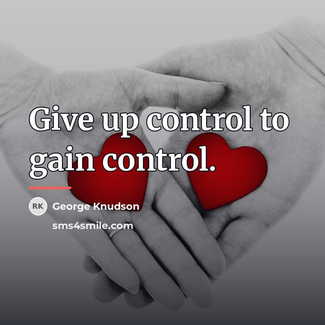 “Give up control to gain control.…” quote by George Knudson