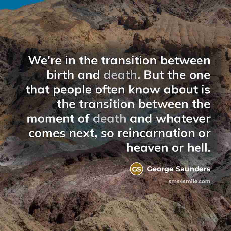 “We're in the transition between birth and death. But the…” quote by George Saunders