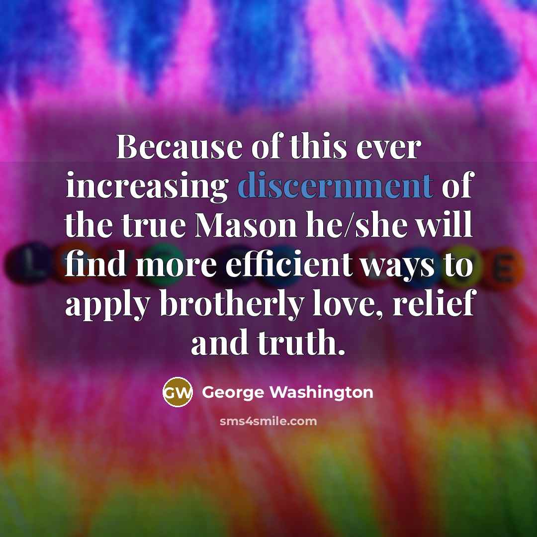 “Because of this ever increasing discernment of the true Mason…” quote by George Washington