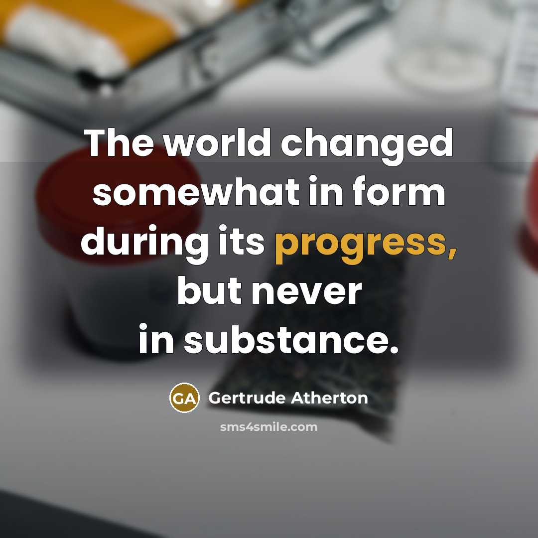 “The world changed somewhat in form during its progress, but…” quote by Gertrude Atherton
