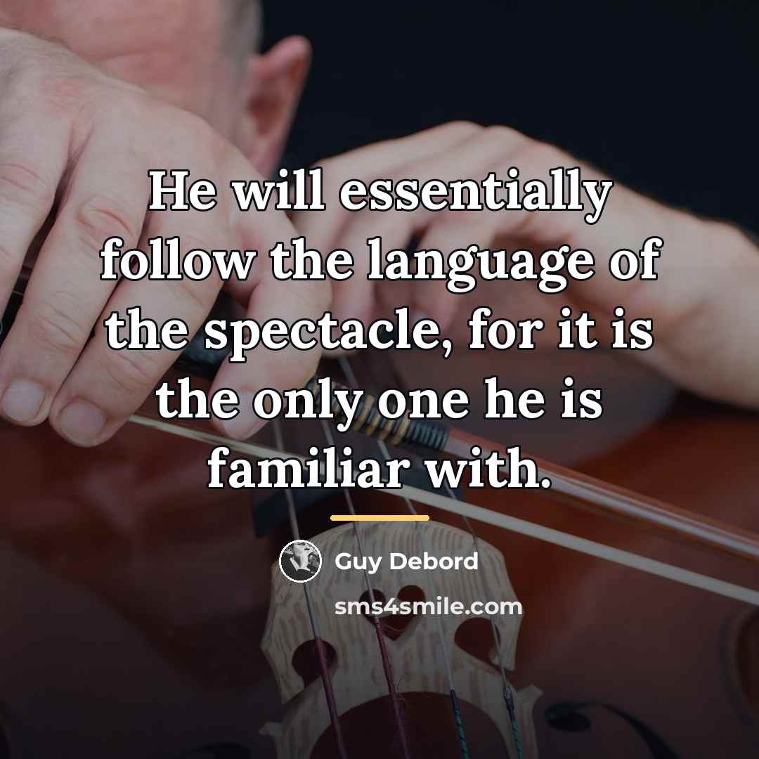 “He will essentially follow the language of the spectacle, for…” quote by Guy Debord