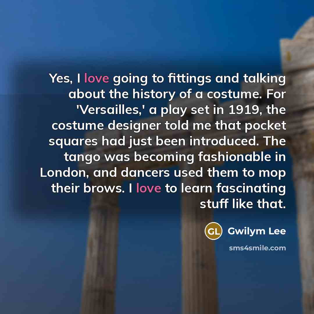“Yes, I love going to fittings and talking about the…” quote by Gwilym Lee