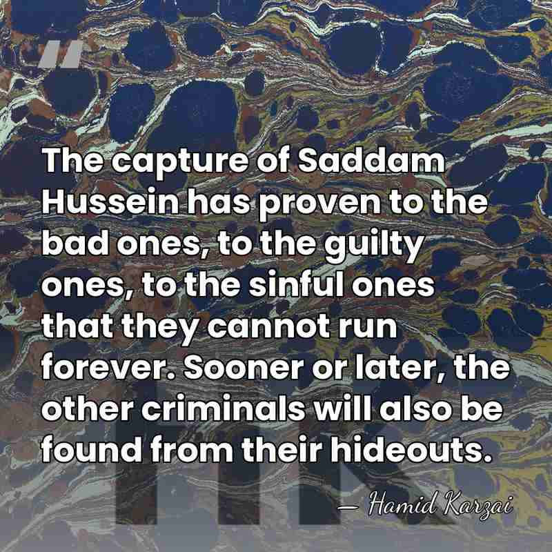 The capture of Saddam Hussein has proven to the bad ones, to&hellip; - Hamid Karzai
