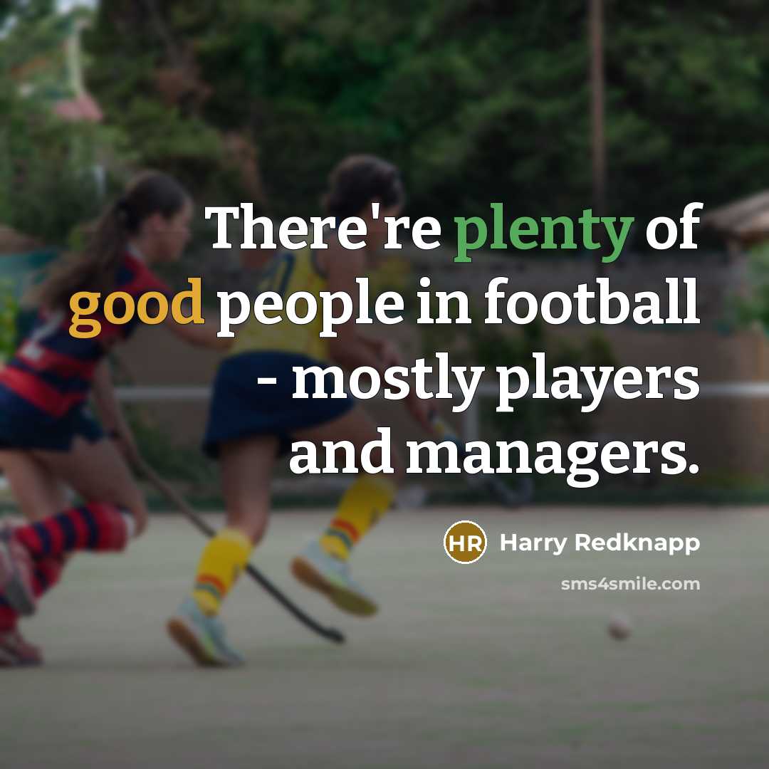 “There're plenty of good people in football - mostly players…” quote by Harry Redknapp