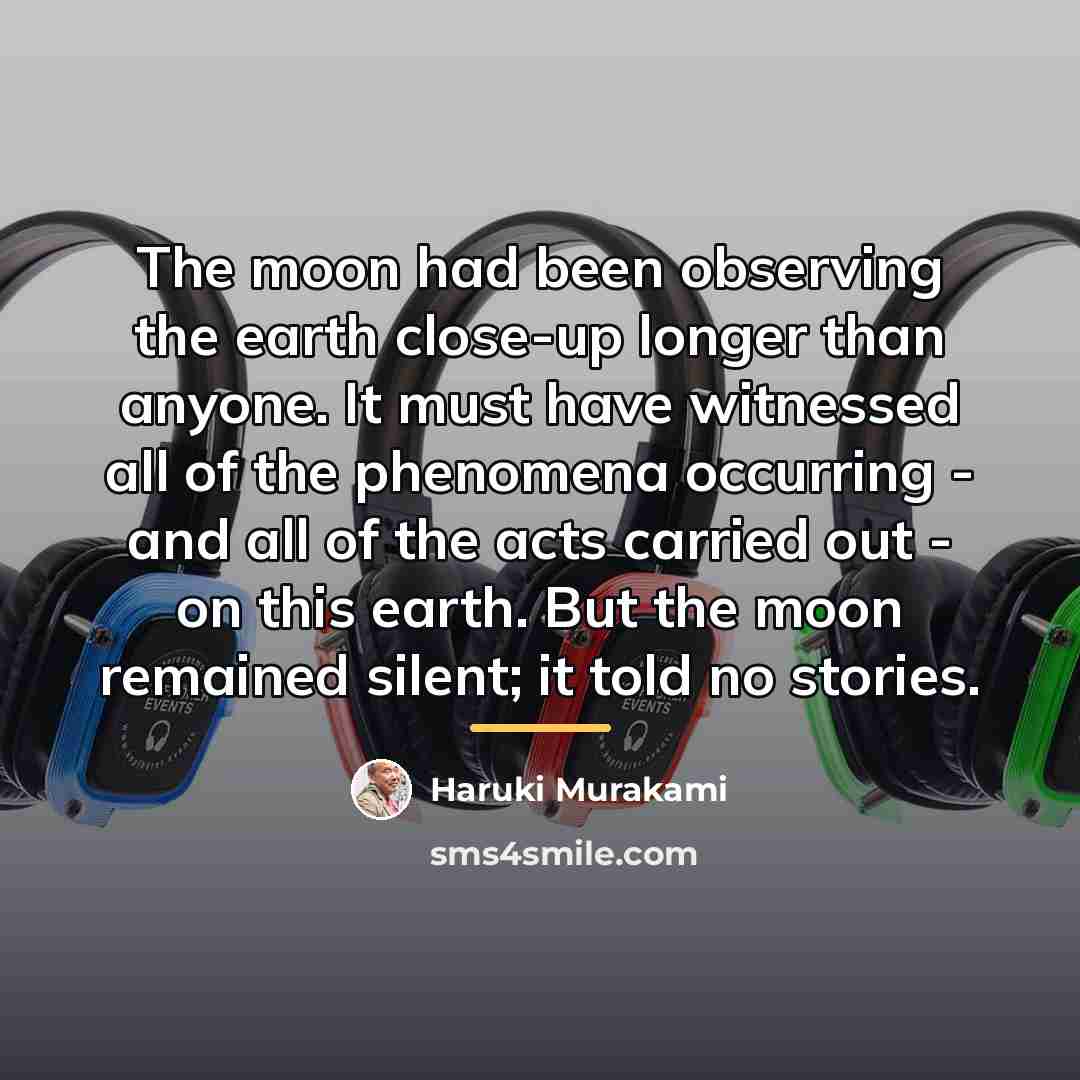 “The moon had been observing the earth close-up longer than…” quote by Haruki Murakami