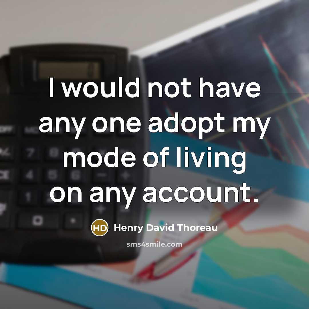 “I would not have any one adopt my mode of living on any account.” quote by Henry David Thoreau